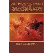 Lies, Terror, and the Rise of the Neo-Communist Empire : Origins and Direction