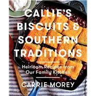 Callie's Biscuits and Southern Traditions Heirloom Recipes from Our Family Kitchen