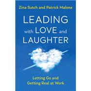 Leading with Love and Laughter Letting Go and Getting Real at Work