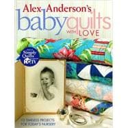 Alex Anderson's Baby Quilts with Love; 12 Timeless Projects for Today's Nursery