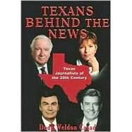 Texans Behind the News : Texas Journalists of the Twentieth Century