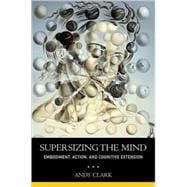 Supersizing the Mind Embodiment, Action, and Cognitive Extension,9780195333213