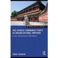 The Chinese Communist Party As Organizational Emperor: Culture, Reproduction, and Transformation