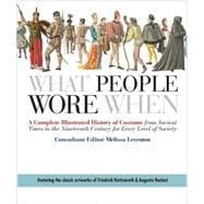 What People Wore When A Complete Illustrated History of Costume from Ancient Times to the Nineteenth Century for Every Level of Society