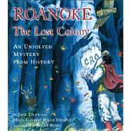 Roanoke, the Lost Colony An Unsolved Mystery from History