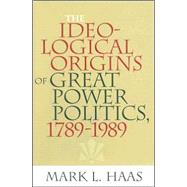 The Ideological Origins of Great Power Politics, 1789–1989