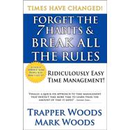 Forget the 7 Habits and Break All the Rules : Ridiculously Easy Time Management!