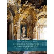 Decorative Plasterwork in Ireland and Europe Ornament and the Early Modern Interior