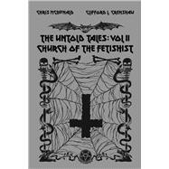 The Untold Tales of the Church of the Fetishist The Untold Tales: Volume II
