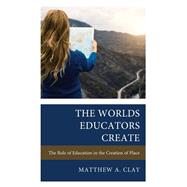 The Worlds Educators Create The Role of Education in the Creation of Place
