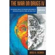 War on Drugs IV The Continuing Saga of the Mysteries and Miseries of Intoxication, Addiction, Crime and Public Policy