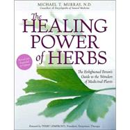 Healing Power of Herbs : The Enlightened Person's Guide to the Wonders of Medicinal Plants