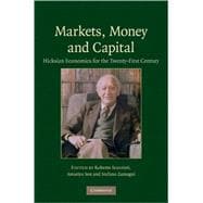 Markets, Money and Capital: Hicksian Economics for the Twenty First Century