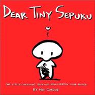 Dear Tiny Sepuku : One Little Cartoon's Bold and Bewildering Love Advise