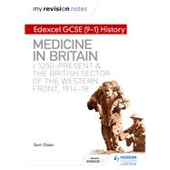 My Revision Notes: Edexcel GCSE (9-1) History: Medicine in Britain, c1250-present and The British sector of the Western Front, 1914-18