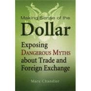 Making Sense of the Dollar Exposing Dangerous Myths about Trade and Foreign Exchange