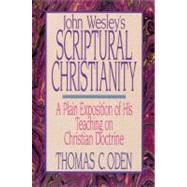 John Wesley's Scriptural Christianity : A Plain Exposition of His Teaching on Christian Doctrine