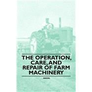 The Operation, Care, And Repair of Farm Machinery
