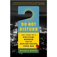 Do Not Disturb The Story of a Political Murder and an African Regime Gone Bad