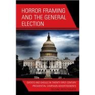 Horror Framing and the General Election Ghosts and Ghouls in Twenty-First-Century Presidential Campaign Advertisements