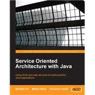 Service Oriented Architecture With Java: Using Soa and Web Services to Build Powerful Java Applications