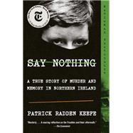 Say Nothing A True Story of Murder and Memory in Northern Ireland