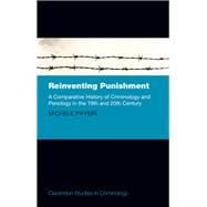 Reinventing Punishment A Comparative History of Criminology and Penology in the 19th and 20th Century