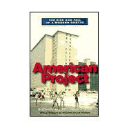 American Project : The Rise and Fall of a Modern Ghetto