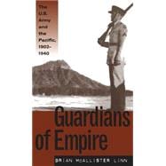 Guardians of Empire : The U. S. Army and the Pacific, 1902-1940
