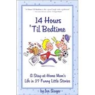 14 Hours 'Til Bedtime : A Stay-at-Home Mom's Life in 27 Funny Little Stories