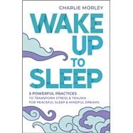 Wake Up to Sleep 5 Powerful Practices to Transform Stress and Trauma for Peaceful Sleep and Mindful Dreams book cover, ISBN 9781401963217
