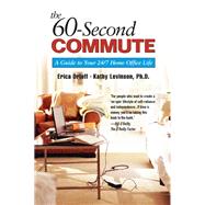 The 60-Second Commute A Guide to Your 24/7 Home Office Life