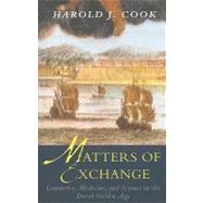 Matters of Exchange : Commerce, Medicine, and Science in the Dutch Golden Age