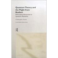 Quantum Theory and the Flight from Realism