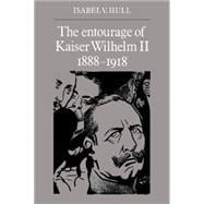 The Entourage of Kaiser Wilhelm II, 1888â€“1918
