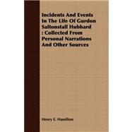 Incidents and Events in the Life of Gurdon Saltonstall Hubbard : Collected from Personal Narrations and Other Sources