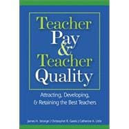 Teacher Pay and Teacher Quality : Attracting, Developing, and Retaining the Best Teachers
