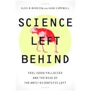 Science Left Behind Feel-Good Fallacies and the Rise of the Anti-Scientific Left