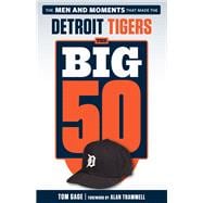 The Big 50: Detroit Tigers The Men and Moments that Made the Detroit Tigers