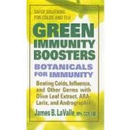 Green Immunity Boosters: Botanicals for Immunity: Beating Colds, Influenza, and Other Germs With Olive Leaf Extract, Ara-Larix, and Andrographis