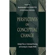 Perspectives on Conceptual Change: Multiple Ways to Understand Knowing and Learning in a Complex World