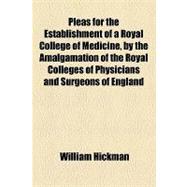Pleas for the Establishment of a Royal College of Medicine, by the Amalgamation of the Royal Colleges of Physicians and Surgeons of England