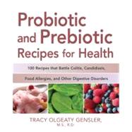 Probiotic and Prebiotic Recipes for Health 100 Recipes that Battle Colitis, Candidiasis, Food Allergies, and Other Digestive Disorders