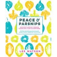Peace & Parsnips Adventurous Vegan Cooking for Everyone: 200 Plant-Based Recipes Bursting with Vitality & Flavor, Inspired by Love & Travel