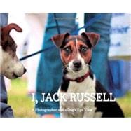 I, Jack Russell A Photographer and a Dog's Eye View