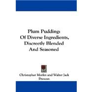 Plum Pudding : Of Diverse Ingredients, Discreetly Blended and Seasoned