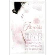 Fibroids The Complete Guide to Taking Charge of Your Physical, Emotional and Sexual Well-Being