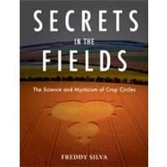 Secrets in the Fields : The Science and Mysticism of Crop Circles