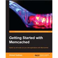 Getting Started With Memcached: Speed Up and Scale Out Your Web Applications With Memcached