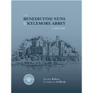 The Benedictine Nuns & Kylemore Abbey: A History A History